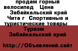 продам горный велосипед › Цена ­ 10 000 - Забайкальский край, Чита г. Спортивные и туристические товары » Туризм   . Забайкальский край